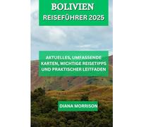 BOLIVIEN REISEFÜHRER 2025: Das Herz der Anden und darüber hinaus erkunden“