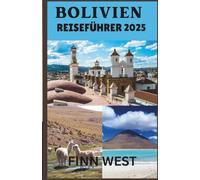BOLIVIEN REISEFÜHRER 2025: Eine Reise durch Boliviens lebendige Landschaften und zeitlose Traditionen