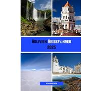 Bolivien Reiseführer 2025: Entdecken Sie Boliviens Naturwunder, alte Kulturen und Abenteuer in großer Höhe