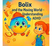 Bolix and the Moving World - Understanding ADHD: This gentle and heartwarming children’s book helps kids, parents, and educators understand ADHD.