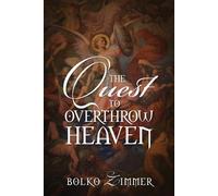 Bolko Zimmer The Quest to Overthrow Heaven (Tascabile)