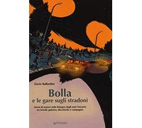 Bolla e le gare sugli stradoni. Storie di motori nella Bologna degli anni Novanta tra brividi, palestre, discoteche e compagnie