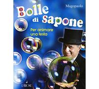 Bolle di sapone per animare una festa. Ediz. a colori