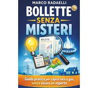 Bollette senza misteri: Guida pratica per capire luce e gas, senza essere un esperto