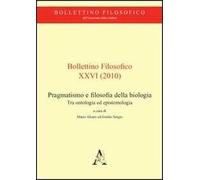 Bollettino filosofico (2010). Vol. 26: Pragmatismo e filosofia della biologia. Tra ontologia ed epistemologia