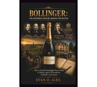 BOLLINGER: THE INSPIRING HISTORY BEHIND THE BOTTLE: How a Small Champagne House Built a Global Legacy of Excellence, Tradition, and Luxury: 27