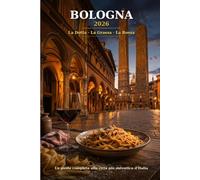 Bologna 2026: La Dotta, la Grassa, la Rossa: Guida completa alla città più autentica d'Italia - Portici UNESCO, cucina bolognese, storia medievale e itinerari su misura per ogni viaggiatore