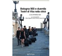 Bologna 900 e duemila teatri di vita nella città - Casi S. (cur.)