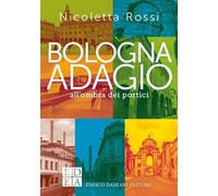 Bologna adagio. All'ombra dei portici