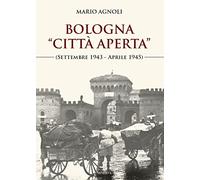 Bologna «città aperta» (settembre 1943-aprile 1945). Nuova ediz.