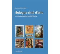 Bologna città d'arte. Guida a duemila anni di figure