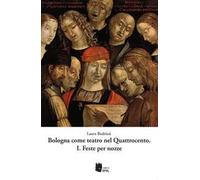 Bologna come teatro nel Quattrocento. Vol. 1: Feste per nozze