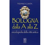 Bologna dalla A alla Z. Enciclopedia della città antica