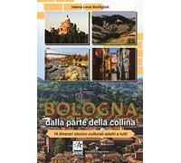 Bologna dalla parte della collina. 14 itinerari storico-culturali adatti a tutti. Ediz. a colori