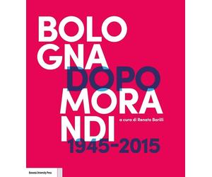 Bologna dopo Morandi (1945-2015) - [BUP - Bononia University Press]
