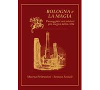 Bologna e la magia. Passeggiate nei misteri più magici della città