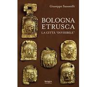 Bologna Etrusca. La città «invisibile»