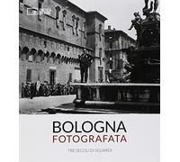 Libri Bologna Fotografata. Tre Secoli Di Sguardi. Ediz. Illustrata