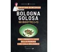 Bologna golosa. 50 ricette (+ 1) con i prodotti tipici della pianura e dei colli bolognesi