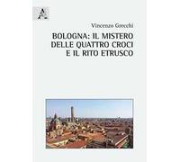 Bologna: il mistero delle quattro croci e il rito etrusco