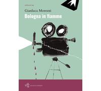 Bologna in fiamme - Morozzi Gianluca