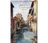 Bologna. La città delle acque e della seta. Nuova ediz.