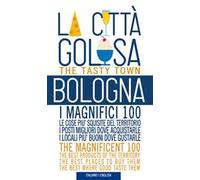 Bologna la città golosa. I magnifici 100. Le cose più squisite del territorio. I posti migliori dove acquistarle... Ediz. multilingue