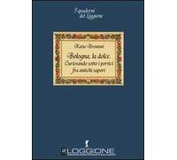Bologna la dolce. Curiosando sotto i portici tra antichi sapori...