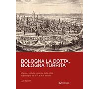 Bologna la dotta, Bologna turrita. Mappe, vedute e piante della città di Bologna dal XVI al XIX secolo