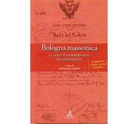 Bologna massonica. Le radici, il consolidamento, la trasformazione