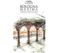 Bologna maxima. Le guide ai sapori e ai piaceri