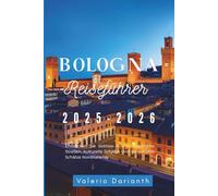 Bologna Reiseführer 2025-2026: Entdecken Sie zeitlose Küche, historische Straßen, kulturelle Schätze und verborgene Schätze Norditaliens