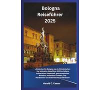 Bologna Reiseführer 2025: „Entdecken Sie Bologna wie ein Einheimischer: Der ultimative Reiseführer 2025 zu Italiens kulinarischer Hauptstadt, ... und authentischen Erlebnissen“