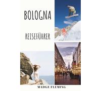 BOLOGNA REISEFÜHRER: Ein Reiseführer zu Bolognas Sehenswürdigkeiten, Essen und lokaler Kultur
