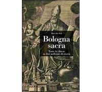 Bologna sacra. Tutte le chiese in due millenni di storia
