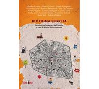 Bologna segreta. Stradario del mistero e dell’insolito