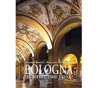 Bologna tra portici, torri e canali. Ediz. a colori