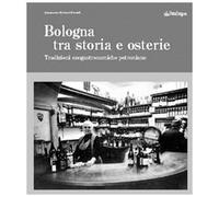 Bologna tra storia e osterie. Viaggio nelle tradizioni enogastronomiche petroniane