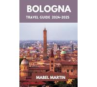 Bologna Travel Guide 2024-2025: Your gateway to authentic Italian experiences art, food, culture, and unforgettable memories.