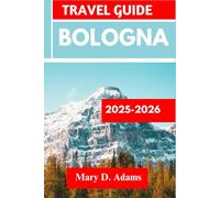 BOLOGNA TRAVEL GUIDE 2025-2026: Discover historic sites, trip itineraries, local experiences, wildlife and outdoor adventures. Discover cities like Medicina, Vignola and more like a pro