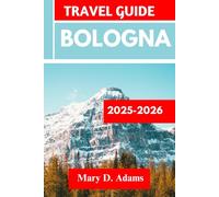 BOLOGNA TRAVEL GUIDE 2025-2026: Discover historic sites, trip itineraries, local experiences, wildlife and outdoor adventures. Discover cities like Medicina, Vignola and more like a pro