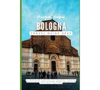 Bologna Travel Guide 2025: A Traveler's Guide to the Best Sights, Festivals, and Hidden Gems in Italy's Culinary Capital