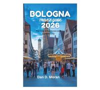 BOLOGNA TRAVEL GUIDE 2026: The City of Porticoes and Gastronomy