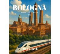 BOLOGNA ZUG REISEFÜHRER 2025: Erkunden Sie mit der Bahn historische Straßen, verborgene Schätze und lokale Spezialitäten im kulturellen Herzen Italiens