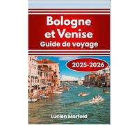 Bologne et Venise Guide de voyage 2025-2026: Marchés alimentaires, canaux, rues médiévales et traditions régionales dans le nord de l'Italie