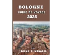 BOLOGNE GUIDE DE VOYAGE 2025: Découvrez la riche histoire, la scène culinaire vibrante et les lieux uniques à visiter dans la ville historique d'Italie