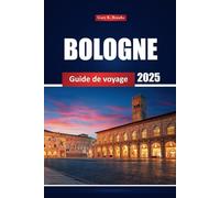 Bologne Guide De Voyage 2025: Découvrez les principales attractions, les joyaux cachés, la culture locale, les activités et les conseils pratiques pour votre aventure urbaine italienne