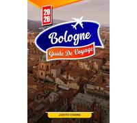 BOLOGNE GUIDE DE VOYAGE 2026: Conseils essentiels, monuments historiques et délices culinaires à Bologne