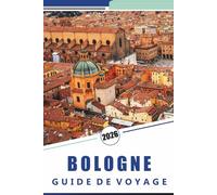 BOLOGNE GUIDE DE VOYAGE 2026: Explorez la capitale gastronomique italienne, des sites historiques, des principales attractions, des itinéraires ... pour les visiteurs débutants et réguliers