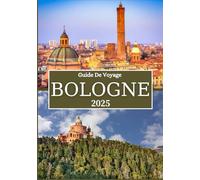 BOLOGNE GUIDE DE VOYAGE DE 2025: Explorez la capitale gastronomique italienne avec des conseils locaux, des trésors cachés et des expériences authentiques
